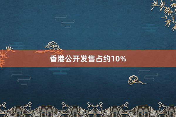 香港公开发售占约10%